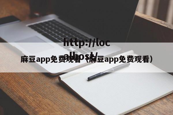 麻豆app免费观看（麻豆app免费观看）